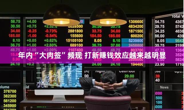 年内“大肉签”频现 打新赚钱效应越来越明显