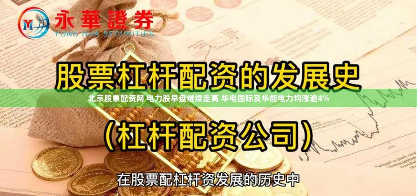 北京股票配资网 电力股早盘继续走高 华电国际及华能电力均涨逾4%