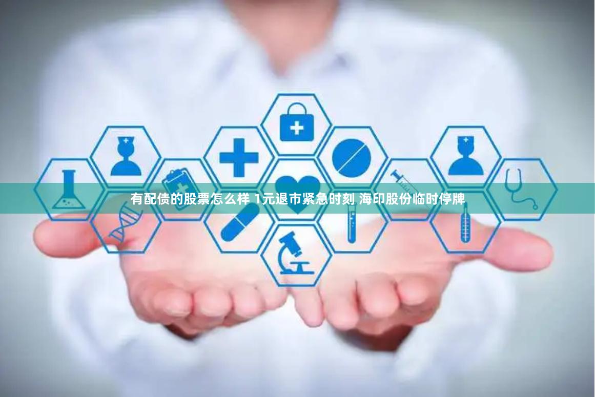 有配债的股票怎么样 1元退市紧急时刻 海印股份临时停牌
