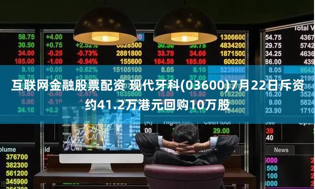 互联网金融股票配资 现代牙科(03600)7月22日斥资约41.2万港元回购10万股