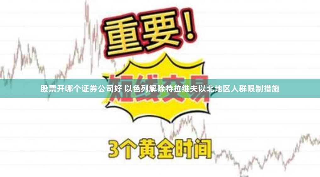 股票开哪个证券公司好 以色列解除特拉维夫以北地区人群限制措施