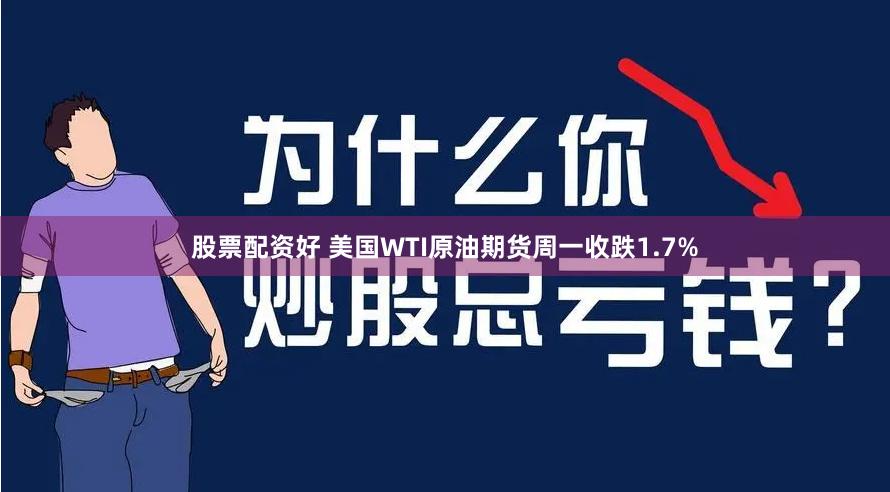 股票配资好 美国WTI原油期货周一收跌1.7%