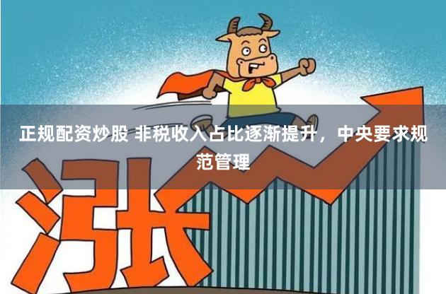 正规配资炒股 非税收入占比逐渐提升，中央要求规范管理