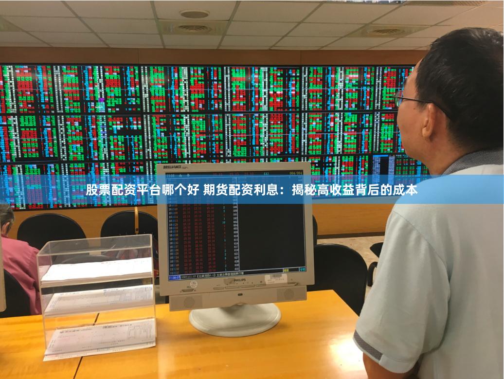 股票配资平台哪个好 期货配资利息：揭秘高收益背后的成本